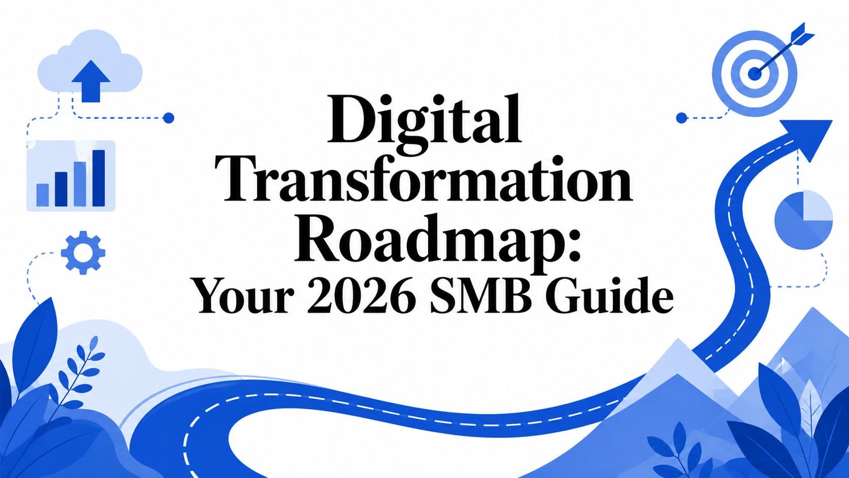 Digital Transformation Roadmap: Your 2026 SMB Guide