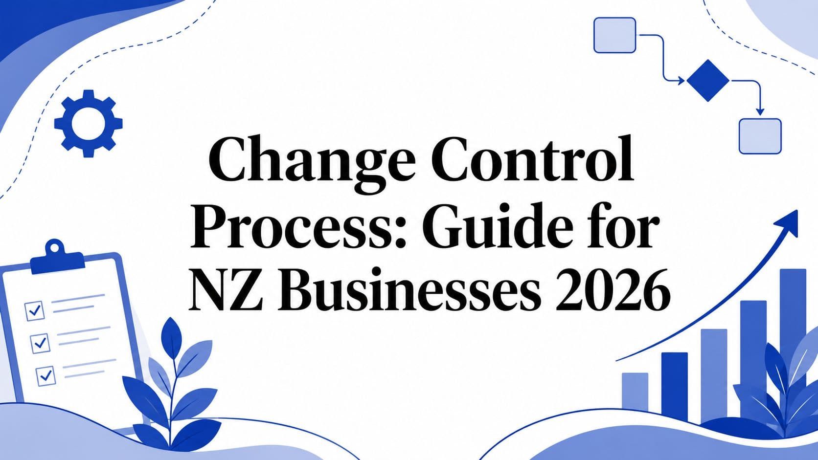 Change Control Process: Guide for NZ Businesses 2026